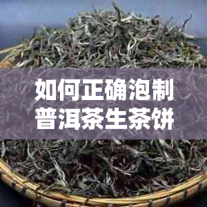 如何正确泡制普洱茶生茶饼？了解步骤、器具和技巧，让你品尝到完美的口感