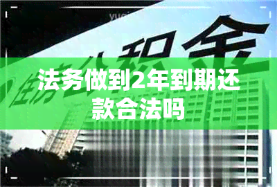 法务做到2年到期还款合法吗