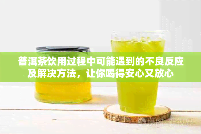 普洱茶饮用过程中可能遇到的不良反应及解决方法，让你喝得安心又放心