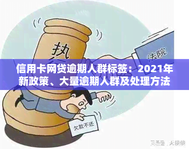 信用卡网贷逾期人群标签：2021年新政策、大量逾期人群及处理方法