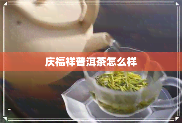 庆福祥普洱茶怎么样