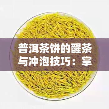 普洱茶饼的醒茶与冲泡技巧：掌握正确方法，品味熟茶的醇厚滋味