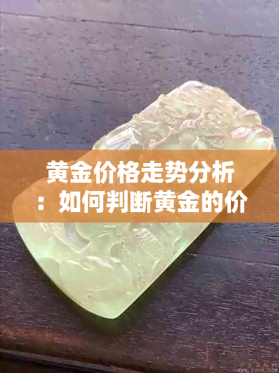 黄金价格走势分析：如何判断黄金的价值？