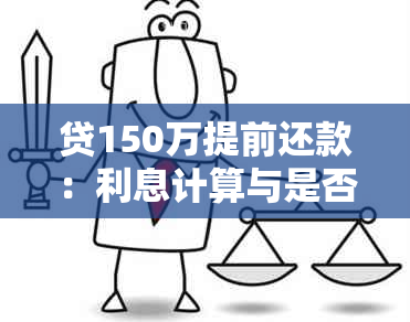 贷150万提前还款：利息计算与是否划算