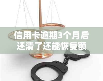 信用卡逾期3个月后还清了还能恢复额度吗怎么办