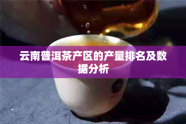 云南普洱茶产区的产量排名及数据分析