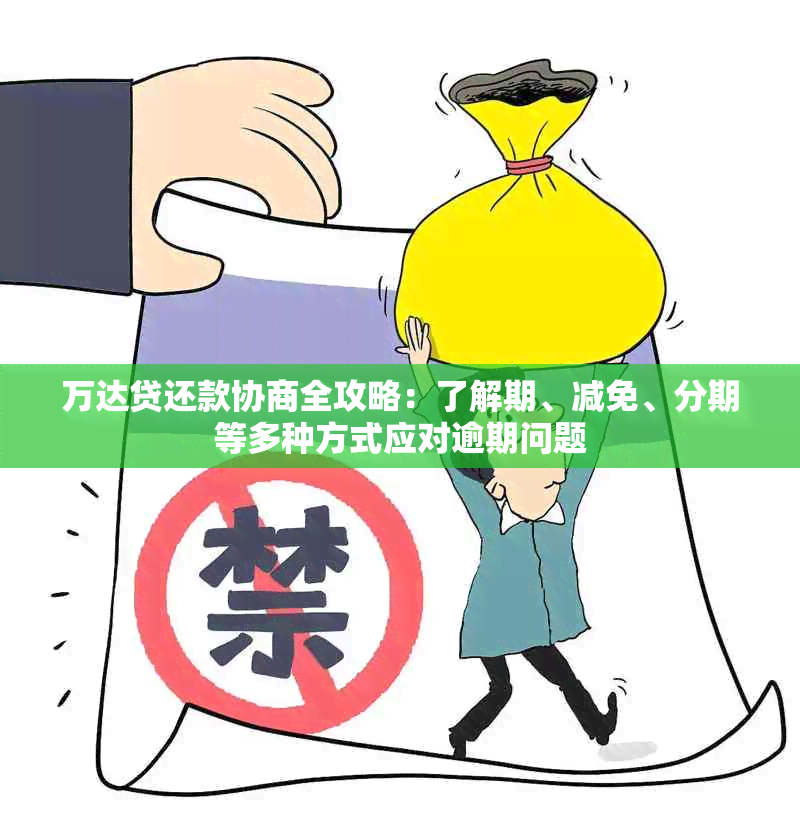 万达贷还款协商全攻略：了解期、减免、分期等多种方式应对逾期问题