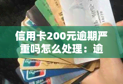 信用卡200元逾期严重吗怎么处理：逾期手续费、影响贷款及解决方法。