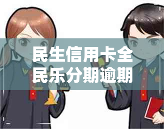 民生信用卡全民乐分期逾期可以协商么