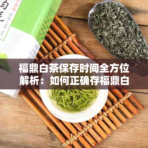 福鼎白茶保存时间全方位解析：如何正确存福鼎白茶以长其保质期？