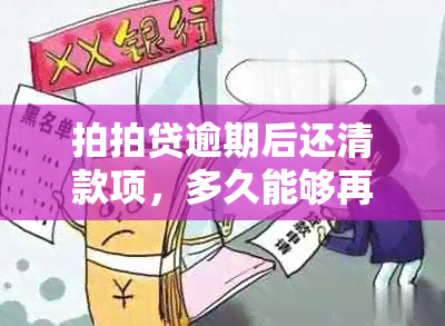 拍拍贷逾期后还清款项，多久能够再次借款？