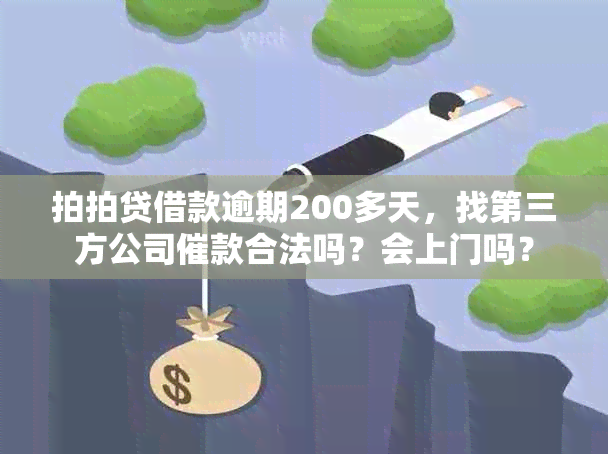 拍拍贷借款逾期200多天，找第三方公司催款合法吗？会上门吗？