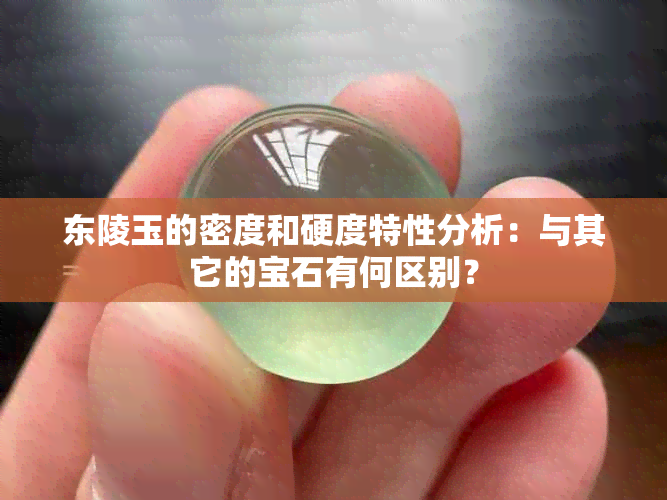 东陵玉的密度和硬度特性分析：与其它的宝石有何区别？