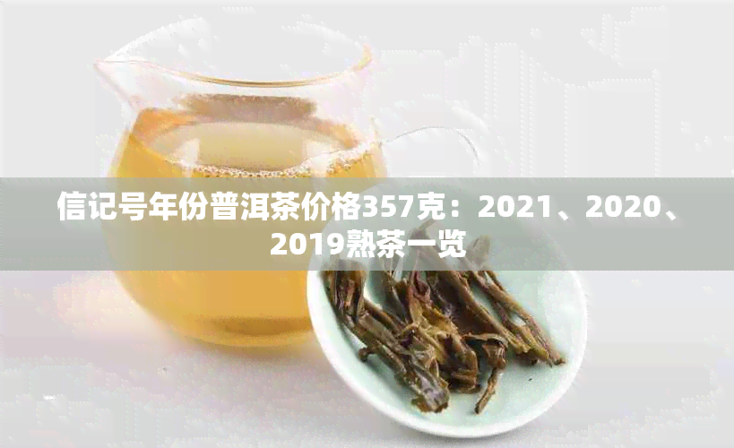 信记号年份普洱茶价格357克：2021、2020、2019熟茶一览