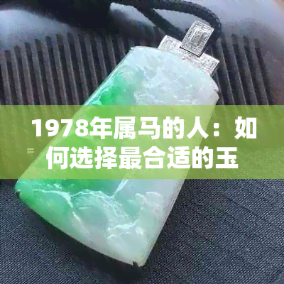 1978年属马的人：如何选择最合适的玉石配饰，翡翠并非唯一选择