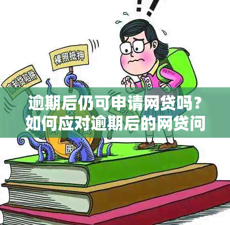 逾期后仍可申请网贷吗？如何应对逾期后的网贷问题？