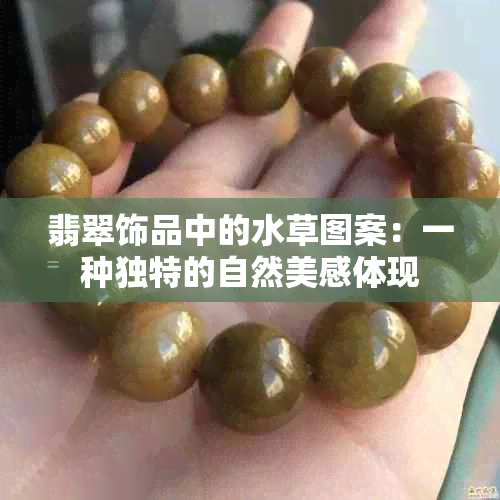 翡翠饰品中的水草图案：一种独特的自然美感体现