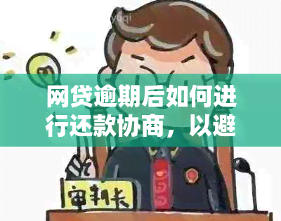 网贷逾期后如何进行还款协商，以避免不良影响？