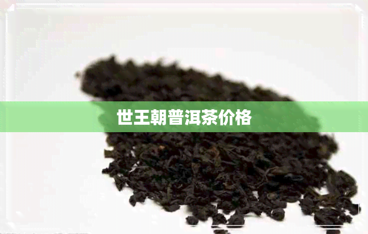 世王朝普洱茶价格