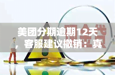 美团分期逾期12天，客服建议撤销：真的还是假的？