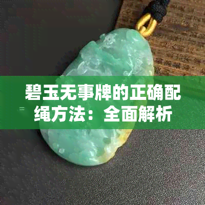 碧玉无事牌的正确配绳方法：全面解析与实际操作指南