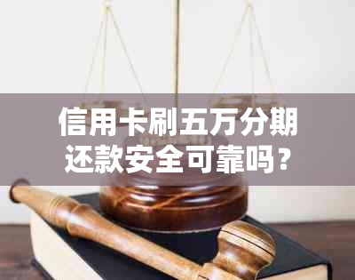 信用卡刷五万分期还款安全可靠吗？