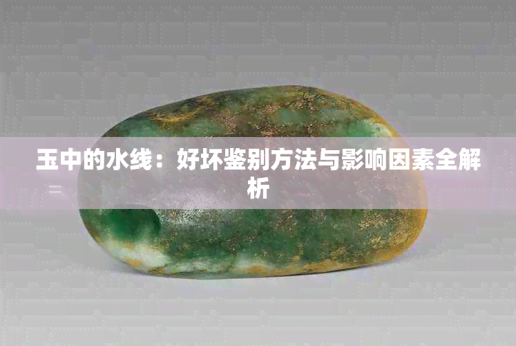 玉中的水线：好坏鉴别方法与影响因素全解析