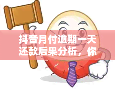 抖音月付逾期一天还款后果分析，你知道吗？