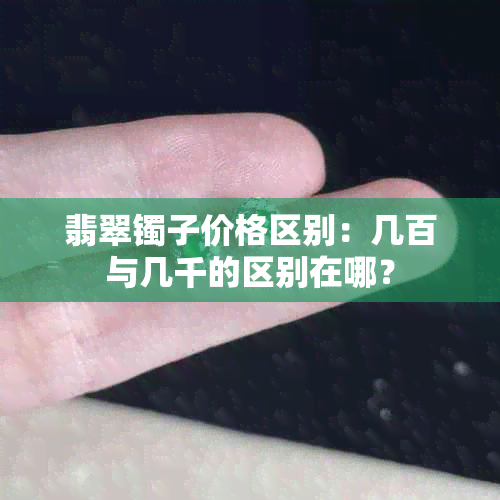 翡翠镯子价格区别：几百与几千的区别在哪？