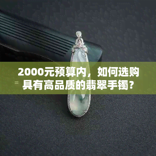 2000元预算内，如何选购具有高品质的翡翠手镯？