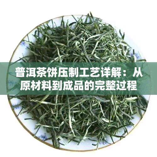 普洱茶饼压制工艺详解：从原材料到成品的完整过程与技巧解析