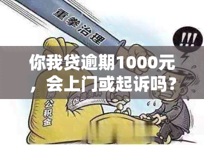 你我贷逾期1000元，会上门或起诉吗？ - 关于你我贷逾期的担忧及应对措