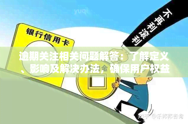 逾期关注相关问题解答：了解定义、影响及解决办法，确保用户权益