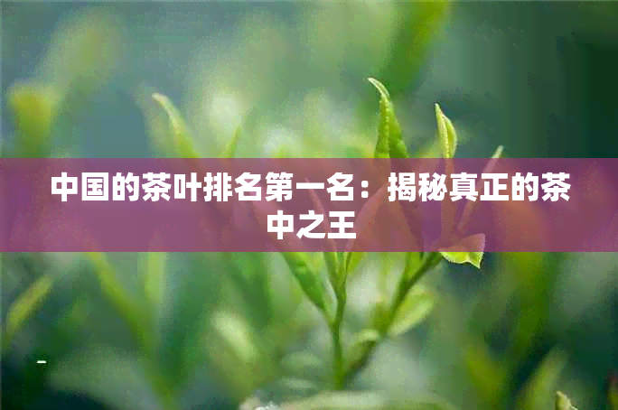 中国的茶叶排名之一名：揭秘真正的茶中之王