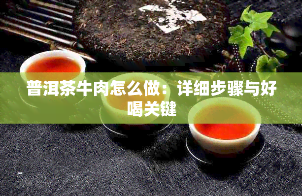 普洱茶牛肉怎么做：详细步骤与好喝关键