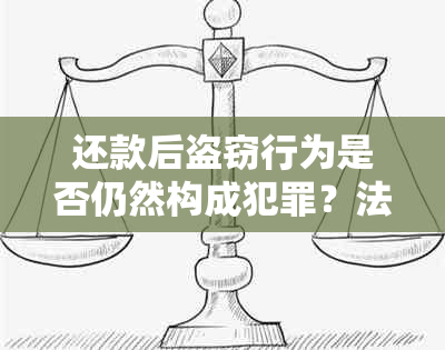 还款后盗窃行为是否仍然构成犯罪？法律后果如何？