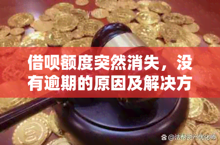 借呗额度突然消失，没有逾期的原因及解决方法全面解析