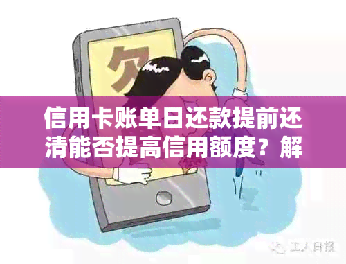 信用卡账单日还款提前还清能否提高信用额度？解答用户的疑惑