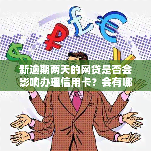 新逾期两天的网贷是否会影响办理信用卡？会有哪些后果？如何解决？