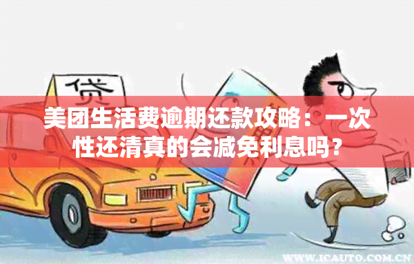 美团生活费逾期还款攻略：一次性还 *** 的会减免利息吗？