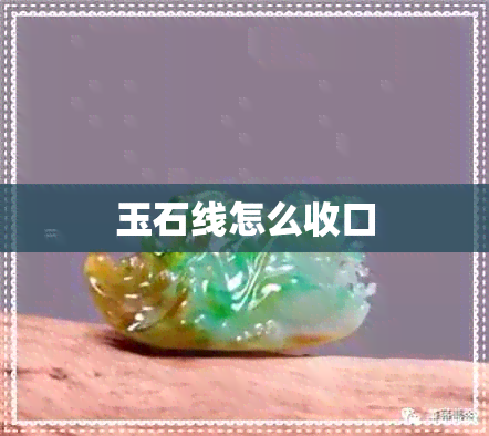 玉石线怎么收口