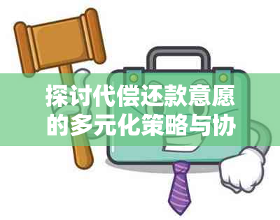 探讨代偿还款意愿的多元化策略与协商技巧