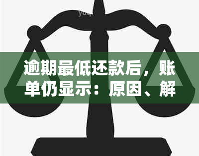 逾期更低还款后，账单仍显示：原因、解决方法及注意事项全解析