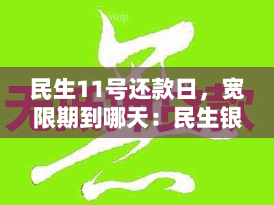 民生11号还款日，宽限期到哪天：民生银行账单日、还款日及每月具体时间说明