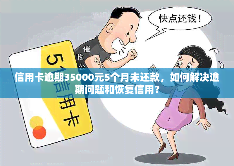 信用卡逾期35000元5个月未还款，如何解决逾期问题和恢复信用？