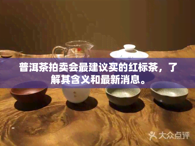 普洱茶拍卖会最建议买的红标茶，了解其含义和最新消息。