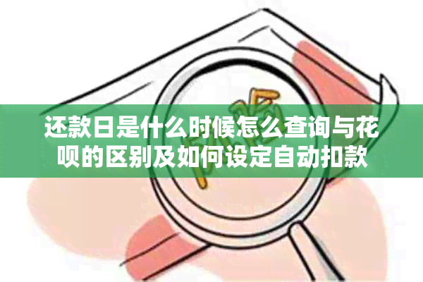 还款日是什么时候怎么查询与花呗的区别及如何设定自动扣款