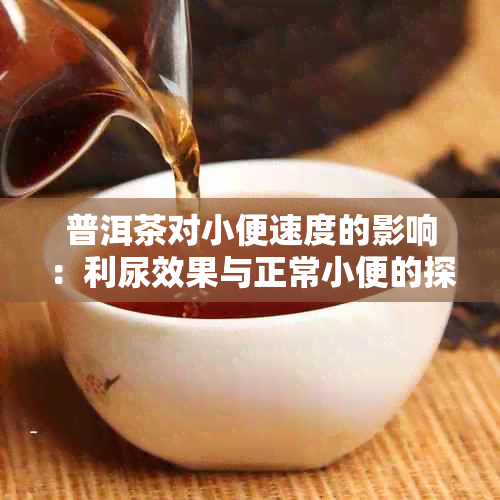 普洱茶对小便速度的影响：利尿效果与正常小便的探讨