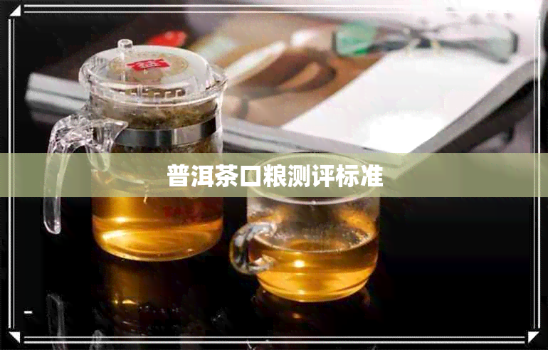 普洱茶口粮测评标准