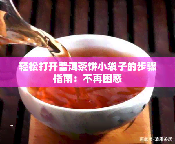 轻松打开普洱茶饼小袋子的步骤指南：不再困惑